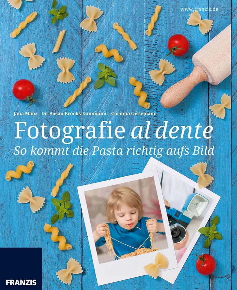 So kommt die Pasta richtig aufs Bild: Fotografie al dente von Jana Mänz, Susan Brooks-Dammann, Corinna Gissemann